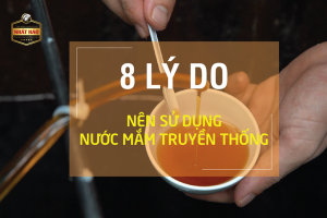 8 LÝ DO BẠN NÊN SỬ DỤNG NƯỚC MẮM TRUYỀN THỐNG